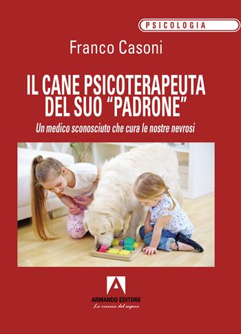 Il cane psicoterapeuta del suo «padrone». Un medico sconosciuto che cura le nostre nevrosi - Franco Casoni - Libro Armando Editore 2024, Psicologia | Libraccio.it