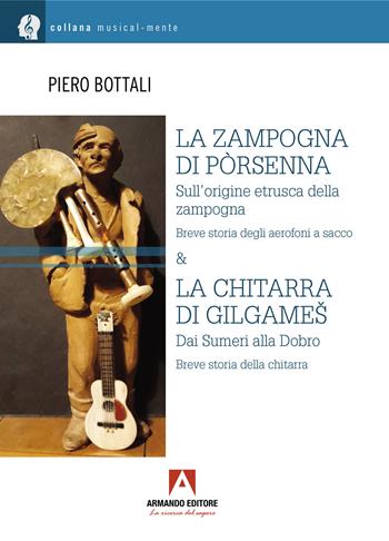 La zampogna di Pòrsenna. Sull'origine etrusca della zampogna. Breve storia degli aerofoni a sacco & la chitarra di Gilgameš. Dai Sumeri alla Dobro. Breve storia della chitarra - Piero Bottali - Libro Armando Editore 2024, Musicalmente | Libraccio.it