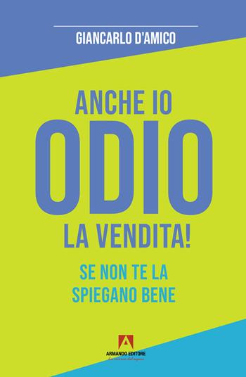 Anche io odio la vendita! Se non te la spiegano bene - Giancarlo D'Amico - Libro Armando Editore 2024, Scaffale aperto | Libraccio.it