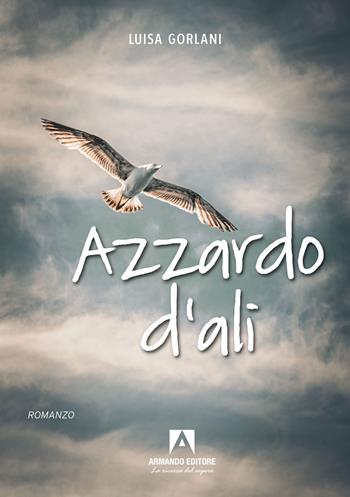 Azzardo d'ali - Luisa Gorlani - Libro Armando Editore 2024, Narrare | Libraccio.it