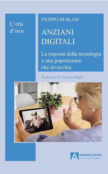 Anziani digitali. La risposta della tecnologia a una popolazione che invecchia - Filippo Di Blasi - Libro Armando Editore 2024, L' età d'oro | Libraccio.it