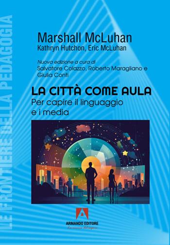 La città come aula. Per capire il linguaggio e i media - Marshall McLuhan, Kathryn Hutchon, Eric McLuhan - Libro Armando Editore 2024, Le frontiere della pedagogia | Libraccio.it