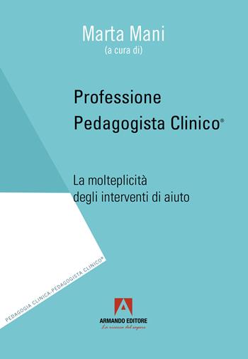 Professione pedagogista clinico. La molteplicità degli interventi di aiuto  - Libro Armando Editore 2024 | Libraccio.it