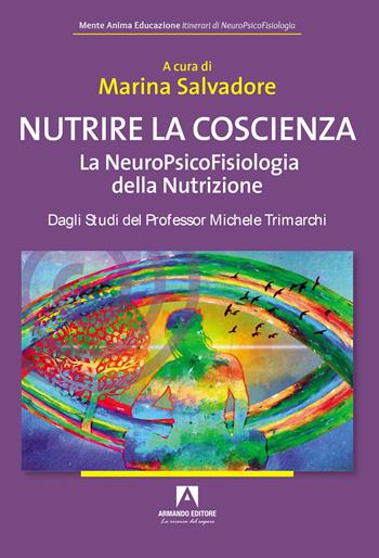 Nutrire la coscienza. La neuropsicofisiologia della nutrizione - Marina Salvadore - Libro Armando Editore 2024 | Libraccio.it