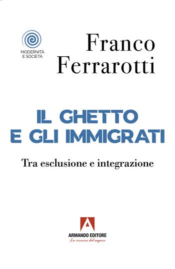 Il ghetto e gli immigrati - Franco Ferrarotti - Libro Armando Editore 2024, Modernità e società | Libraccio.it