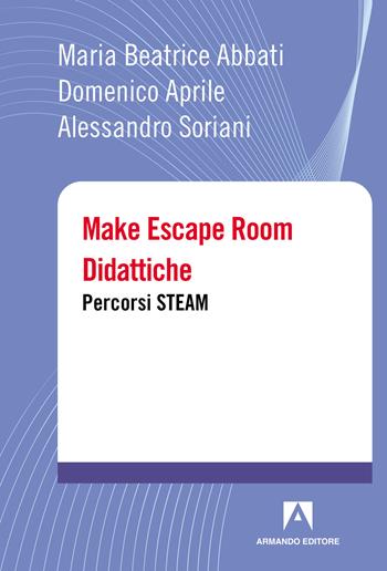 Make escape room didattiche. Percorsi STEAM - Maria Beatrice Abbati, Domenico Aprile, Alessandro Soriani - Libro Armando Editore 2024, I futuri della didattica | Libraccio.it