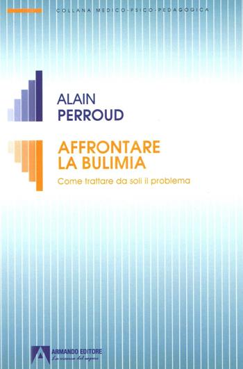 Affrontare la bulimia. Come trattare da soli il problema - Alain Perroud - Libro Armando Editore 2024 | Libraccio.it