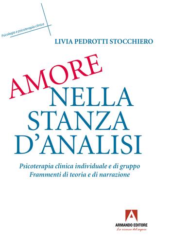 Amore nella stanza d'analisi. Psicoterapia clinica individuale e di gruppo. Frammenti di teoria e narrazione - Livia Pedrotti Stocchiero - Libro Armando Editore 2024, Psicologia e psicoterapia clinica | Libraccio.it