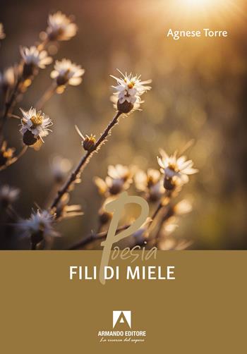 Fili di miele - Agnese Torre - Libro Armando Editore 2024, Poesia | Libraccio.it