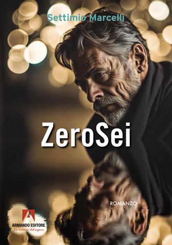 ZeroSei - Settimio Marcelli - Libro Armando Editore 2024, Narrare | Libraccio.it