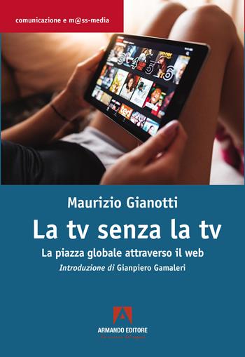La TV senza TV. La piazza globale attraverso il web - Maurizio Gianotti - Libro Armando Editore 2024, Comunicazione e mass media | Libraccio.it