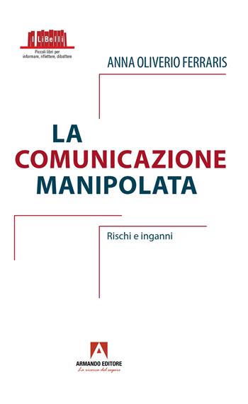 La comunicazione manipolata. Rischi e inganni - Anna Oliverio Ferraris - Libro Armando Editore 2024 | Libraccio.it