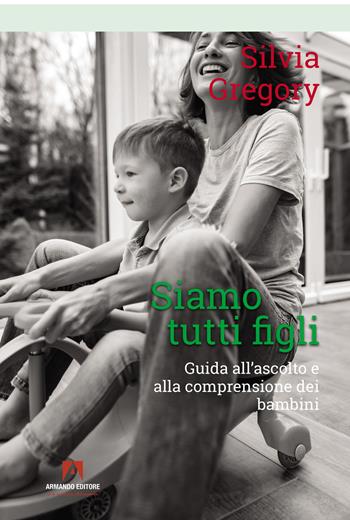 Siamo tutti figli. Guida all'ascolto e alla comprensione dei bambini - Silvia Gregory - Libro Armando Editore 2024, Bambini e genitori | Libraccio.it