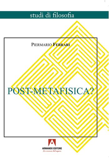 Post-Metafisica? - Piermario Ferrari - Libro Armando Editore 2024, Studi di filosofia | Libraccio.it