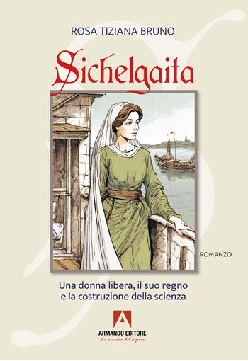 Sichelgaita. Una donna libera, il suo regno e la costruzione della scienza - Rosa Tiziana Bruno - Libro Armando Editore 2024, Narrare | Libraccio.it