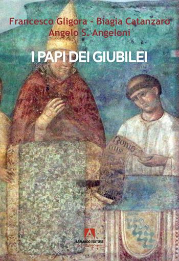I papi dei giubilei - Francesco Gligora, Biagia Catanzaro, Angelo S. Angeloni - Libro Armando Editore 2024, Scaffale aperto | Libraccio.it