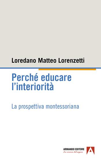 Perché educare l'interiorità. La prospettiva montessoriana - Loredano Matteo Lorenzetti - Libro Armando Editore 2024, I problemi dell'educazione | Libraccio.it