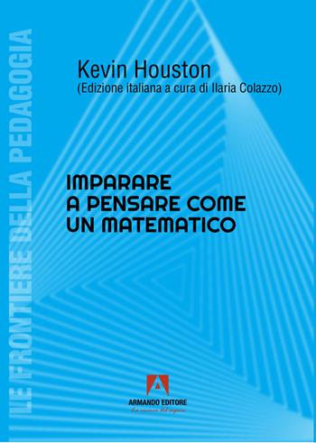 Imparare a pensare come un matematico - Kevin Houston - Libro Armando Editore 2024, Le frontiere della pedagogia | Libraccio.it