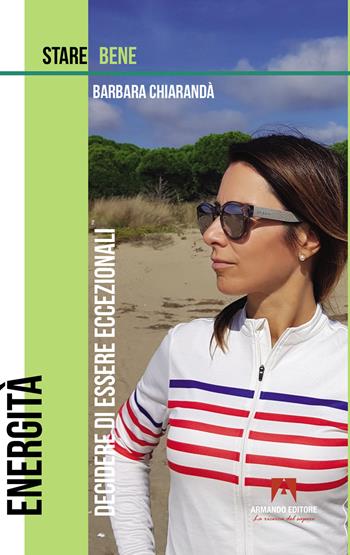 Energità. Decidere di essere eccezionali - Barbara Chiarandà - Libro Armando Editore 2024, Stare bene | Libraccio.it