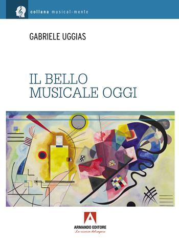 Il bello musicale oggi - Gabriele Uggias - Libro Armando Editore 2024, Musicalmente | Libraccio.it