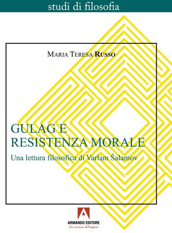 Gulag e resistenza morale. Una lettura filosofica di Varlam Šalamov - Maria Teresa Russo - Libro Armando Editore 2025, Studi di filosofia | Libraccio.it