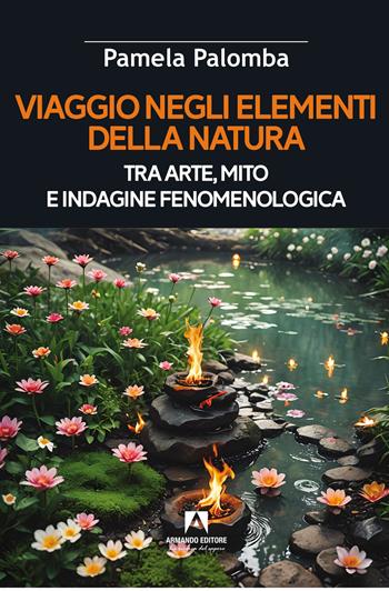 Viaggio negli elementi della natura tra arte, mito e indagine fenomenologica - Pamela Palomba - Libro Armando Editore 2024, Scaffale aperto | Libraccio.it