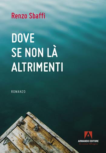 Dove se non là altrimenti - Renzo Sbaffi - Libro Armando Editore 2024, Narrare | Libraccio.it