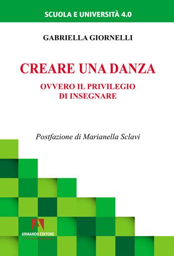 Creare una danza. Ovvero il privilegio di insegnare - Gabriella Giornelli - Libro Armando Editore 2024, Scuola e università 4.0 | Libraccio.it