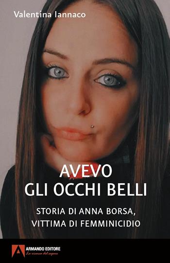 Avevo gli occhi belli. Storia di Anna Borsa, vittima di femminicidio - Valentina Iannaco - Libro Armando Editore 2025, Dentro le storie | Libraccio.it