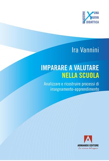 Imparare a valutare nella scuola. Analizzare e ricostruire processi di insegnamento-apprendimento - Ira Vannini - Libro Armando Editore 2024, I futuri della didattica | Libraccio.it