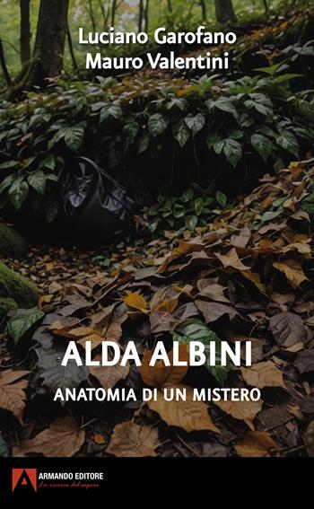 Alda Albini. Anatomia di un mistero - Luciano Garofano, Mauro Valentini - Libro Armando Editore 2024, Dentro le storie | Libraccio.it