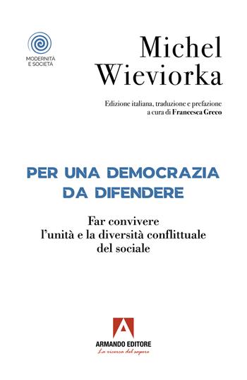 Per una democrazia da difendere. Far convivere l'unità e la diversità conflittuale del sociale - Michel Wieviorka - Libro Armando Editore 2025, Modernità e società | Libraccio.it
