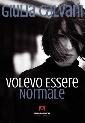 Volevo essere normale - Giulia Calvani - Libro Armando Editore 2024, Narrare | Libraccio.it