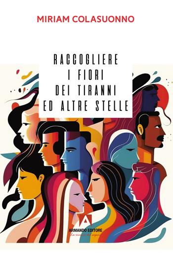 Raccogliere i fiori dei tiranni e altre stelle - Miriam Colasuonno - Libro Armando Editore 2025, Narrare | Libraccio.it