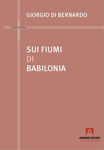 Sui fiumi di Babilonia - Giorgio Di Bernardo - Libro Armando Editore 2025, Studi di teologia | Libraccio.it