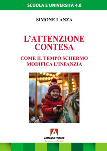 L'attenzione contesa. Come il tempo schermo modifica l'infanzia - Simone Lanza - Libro Armando Editore 2025, Scuola e università 4.0 | Libraccio.it