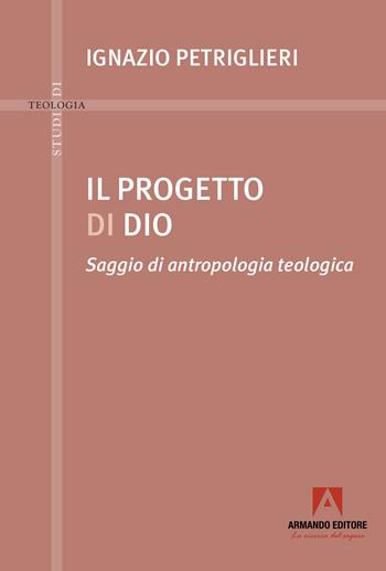 Progetto di Dio. Saggio di antropologia teologica - Ignazio Petriglieri - Libro Armando Editore 2025, Studi di teologia | Libraccio.it