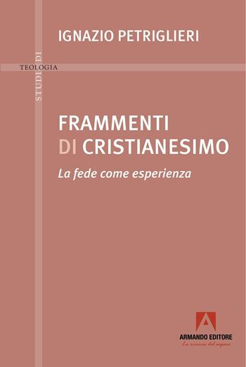 Frammenti di cristianesimo. La fede come esperienza - Ignazio Petriglieri - Libro Armando Editore 2025, Studi di teologia | Libraccio.it