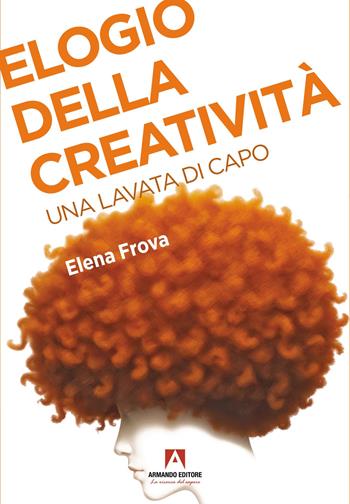 Elogio della creatività. Una lavata di capo - Elena Frova - Libro Armando Editore 2025, Scaffale aperto | Libraccio.it