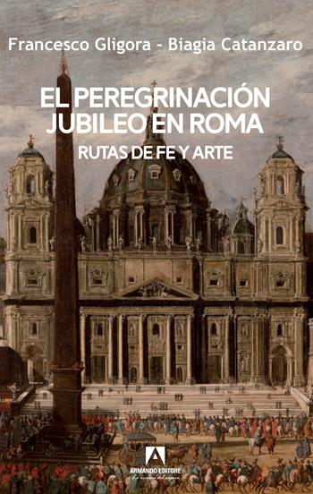 El peregrinacion jubileo en Roma - Francesco Gligora, Biagia Catanzaro - Libro Armando Editore 2025, Scaffale aperto | Libraccio.it