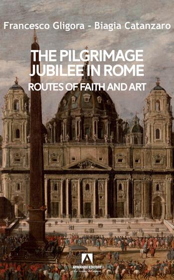 Pilgrimage jubilee in Rome - Francesco Gligora, Biagia Catanzaro - Libro Armando Editore 2025, Scaffale aperto | Libraccio.it