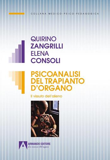 Psicoanalisi del trapianto d'organo. Il vissuto dell'alieno - Quirino Zangrilli, Elena Consoli - Libro Armando Editore 2025, Medico-psico-pedagogica | Libraccio.it
