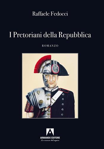I Pretoriani della Repubblica - Raffaele Fedocci - Libro Armando Editore 2025, Narrare | Libraccio.it