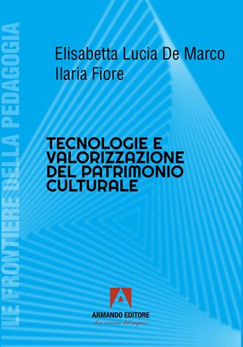 Tecnologie e valorizzazione patrimonio culturale - Elisabetta Lucia De Marco, Ilaria Fiore - Libro Armando Editore 2025, Le frontiere della pedagogia | Libraccio.it