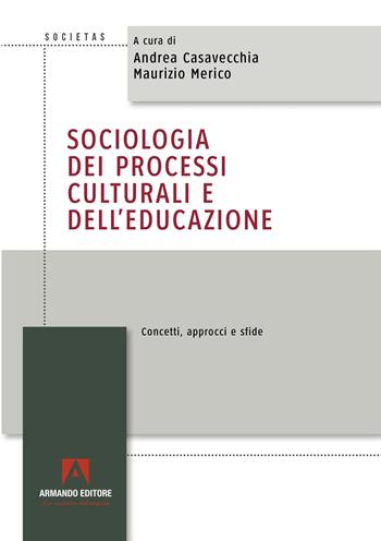 Sociologia dei processi culturali e dell’educazione. Concetti, approcci e sfide - Andrea Casavecchia, Maurizio Merico - Libro Armando Editore 2025, Societas | Libraccio.it