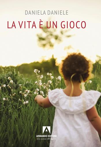 La vita è un gioco - Daniela Daniele - Libro Armando Editore 2025, Scaffale aperto | Libraccio.it