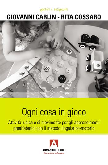 Ogni cosa in gioco. Attività ludica e di movimento per gli apprendimenti prealfabetici con il metodo linguistico-motorio - Giovanni Carlin, Rita Cossaro - Libro Armando Editore 2025, Genitori e insegnanti | Libraccio.it