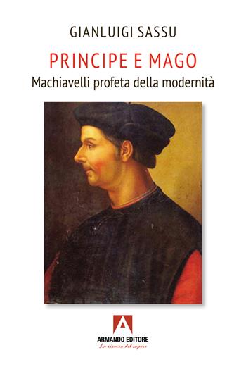 Principe e mago. Machiavelli profeta della modernità - Gianluigi Sassu - Libro Armando Editore 2025, Scaffale aperto | Libraccio.it