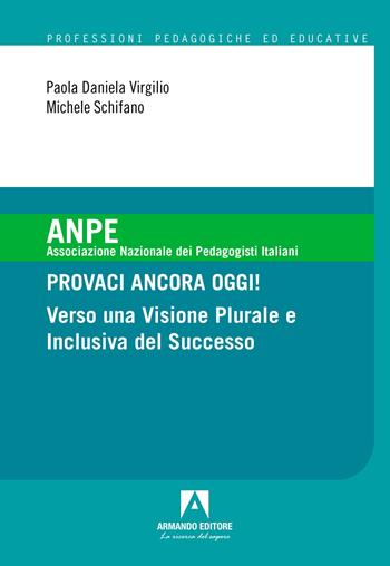 Provaci ancora oggi! Verso una visione plurale e inclusiva del successo - Paola Daniela Virgilio, Michele Schifano - Libro Armando Editore 2025, ANPE. Professioni pedagogiche ed educative | Libraccio.it