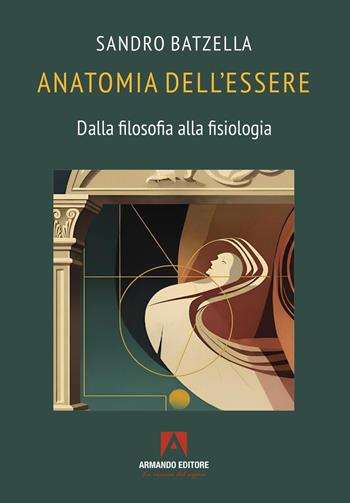 Anatomia dell’essere. Dalla filosofia alla fisiologia - Sandro Batzella - Libro Armando Editore 2025, Scaffale aperto | Libraccio.it